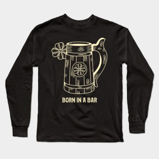 Born in a bar Long Sleeve T-Shirt